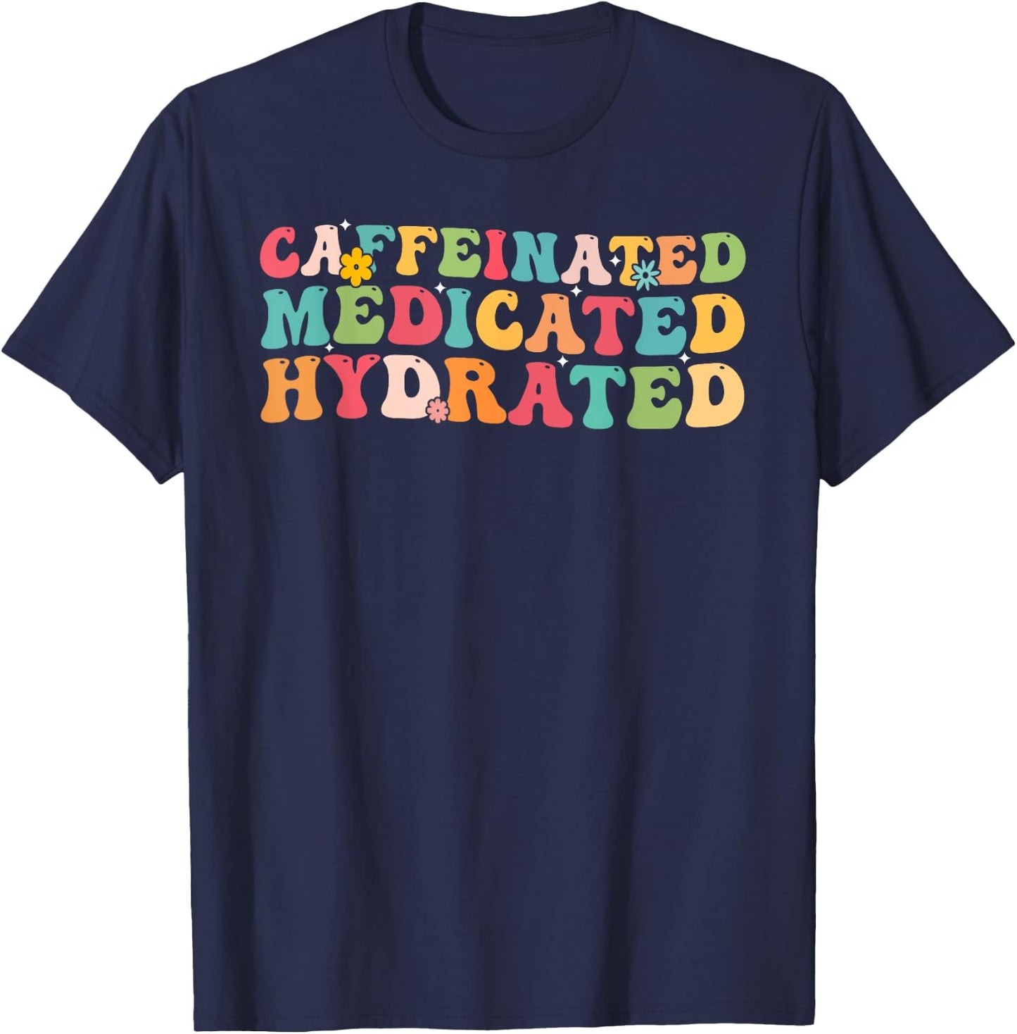 Caffeinated Medicated Hydrated Saying Nurse Teacher Men Women T-Shirt - T-Shirt | Navy