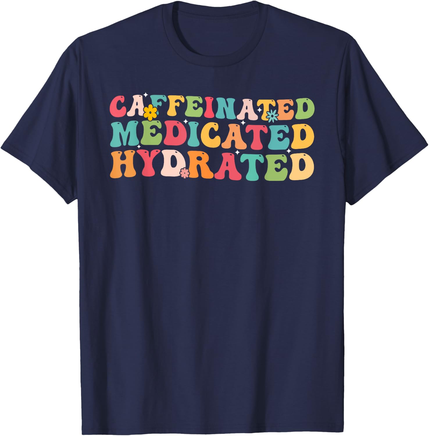 Caffeinated Medicated Hydrated Saying Nurse Teacher Men Women T-Shirt - T-Shirt | Navy