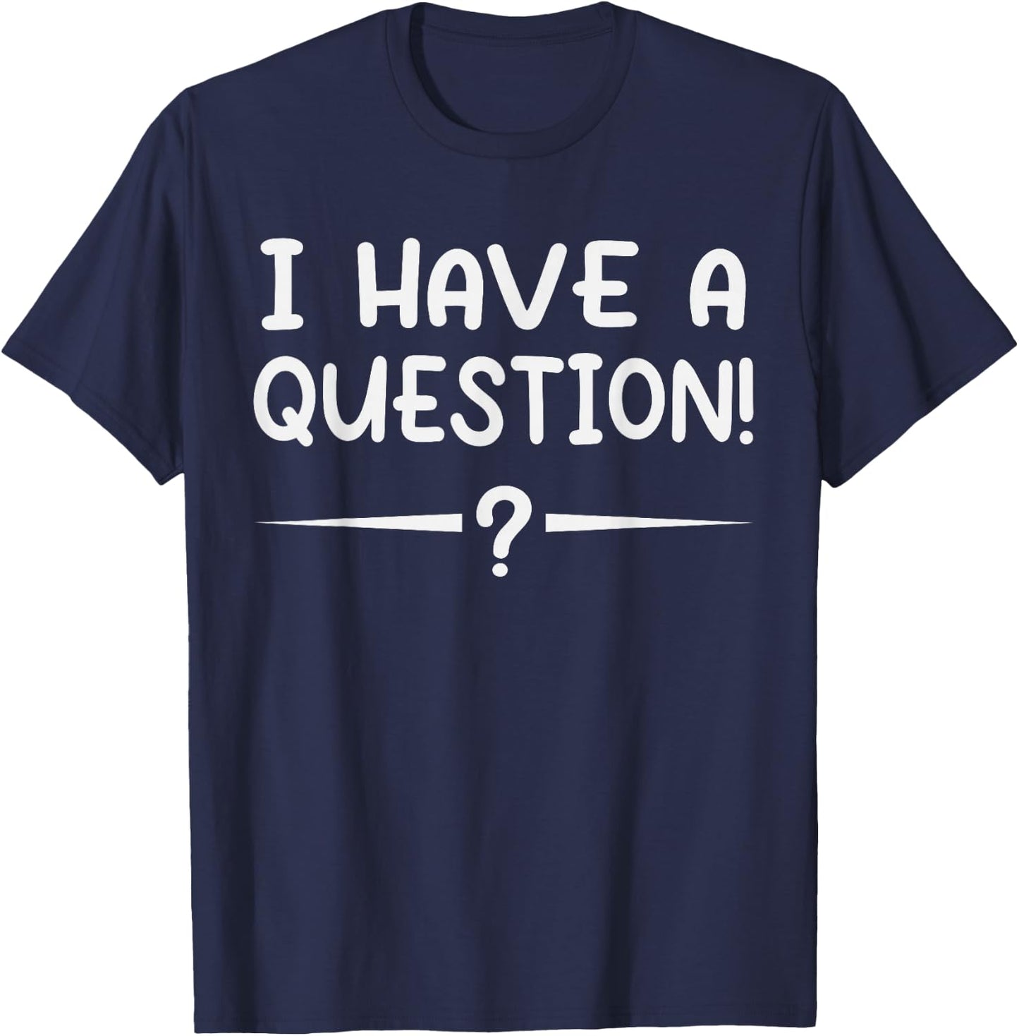I have a question! Funny Novelty Graphic Sarcastic T-Shirt - T-Shirt | Navy