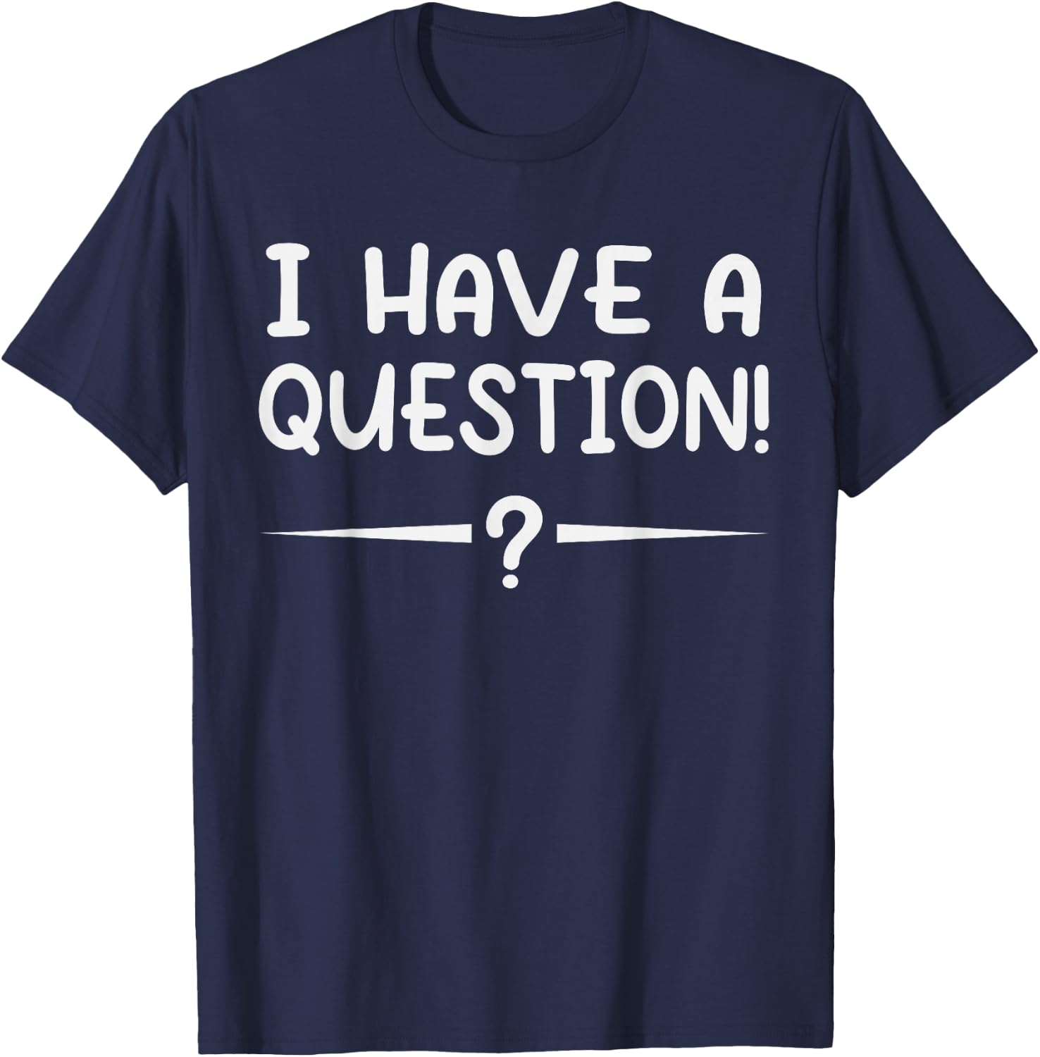 I have a question! Funny Novelty Graphic Sarcastic T-Shirt - T-Shirt | Navy