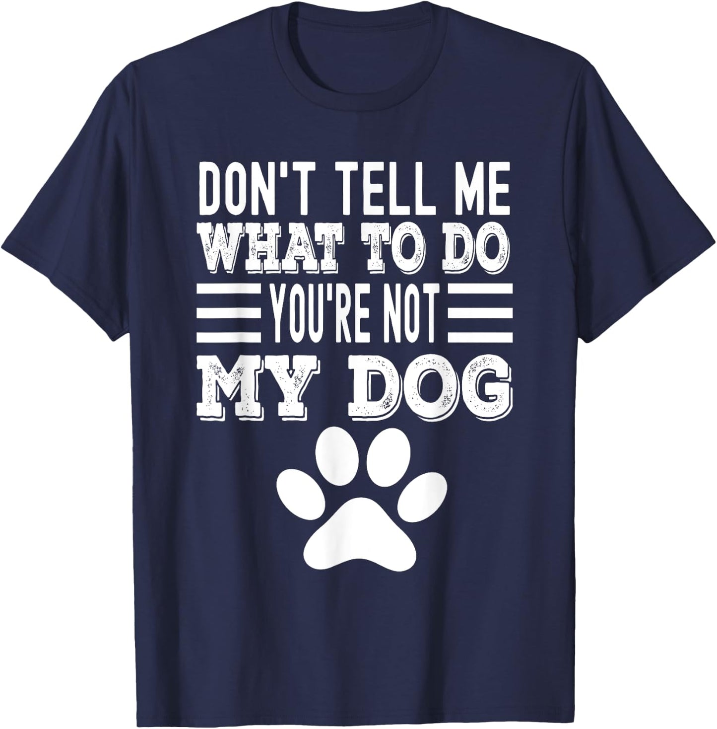 Don't Tell Me What To Do You're Not My Dog, Funny Dog Lover Men Women T-Shirt - T-Shirt | Navy