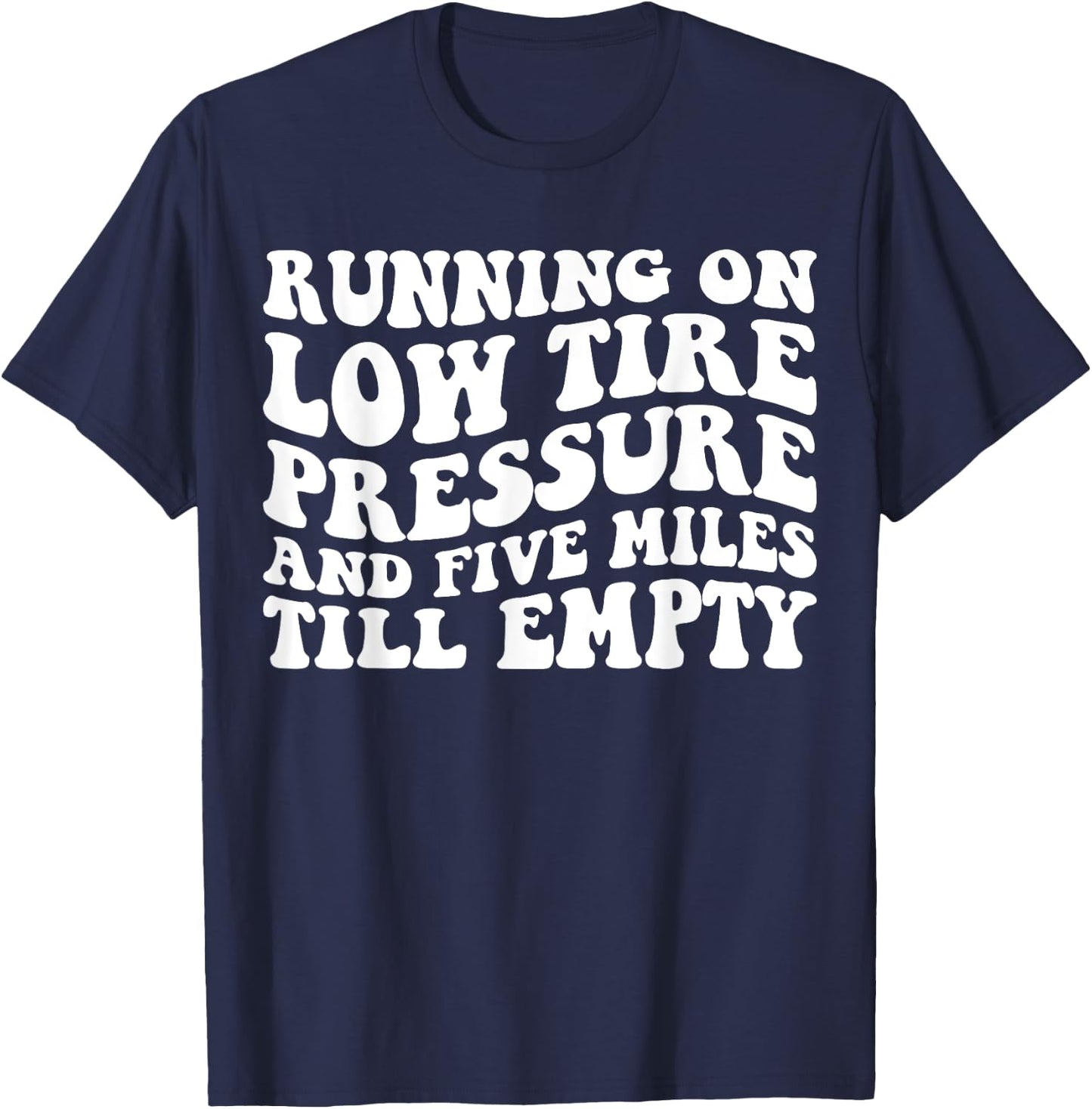 Running on Low Tire Pressure and Five Miles Till Empty Funny T-Shirt - T-Shirt | Navy