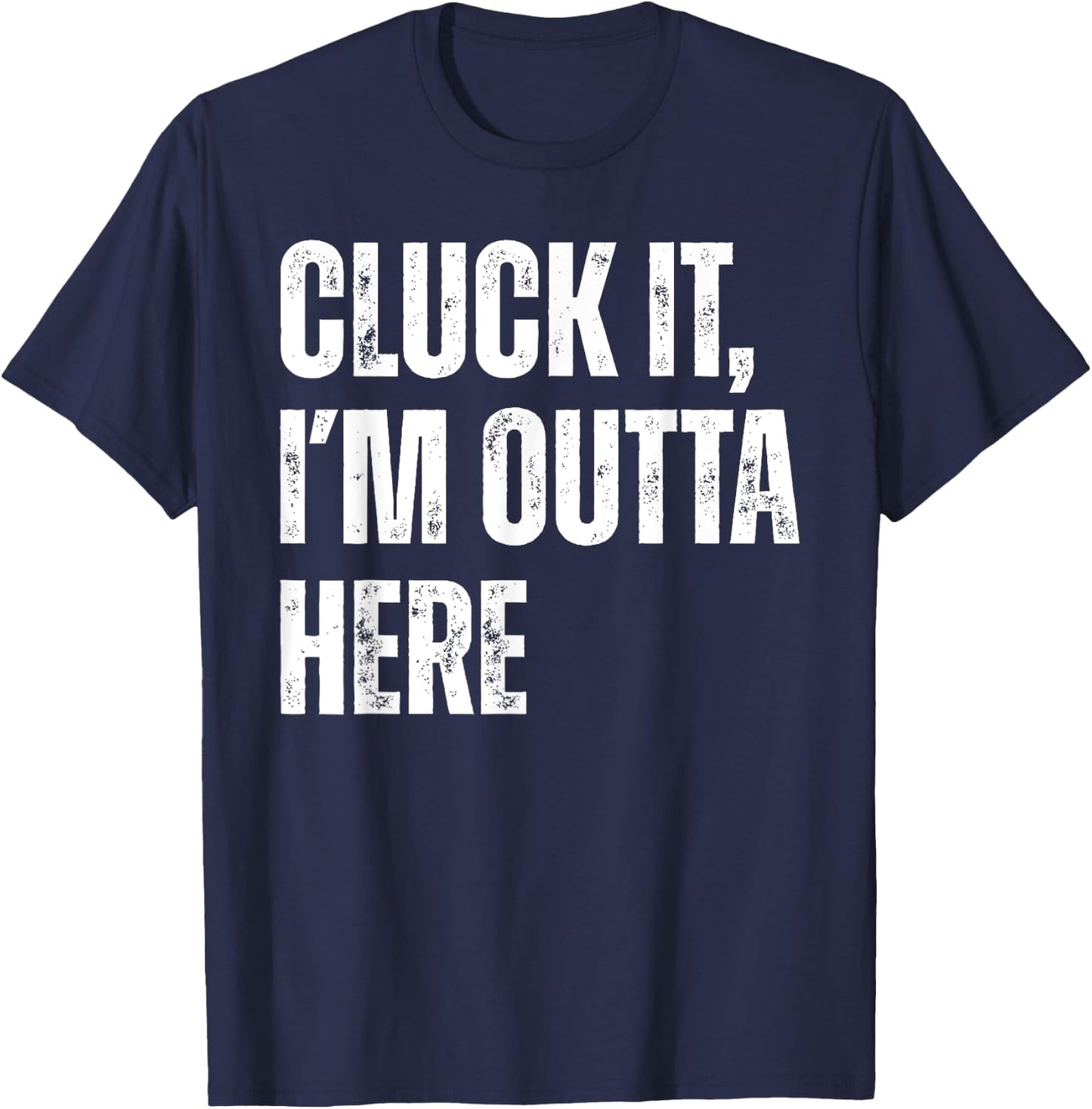 Cluck It I'm Outta Here Funny Sarcastic T-Shirt - T-Shirt | Navy