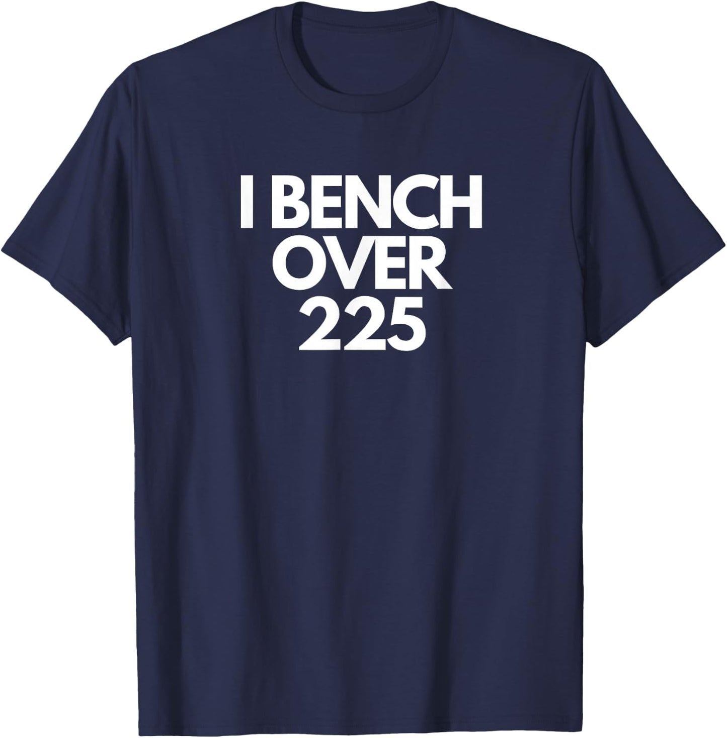 I Bench Over 225 Funny Gym Lovers T-Shirt - T-Shirt | Navy