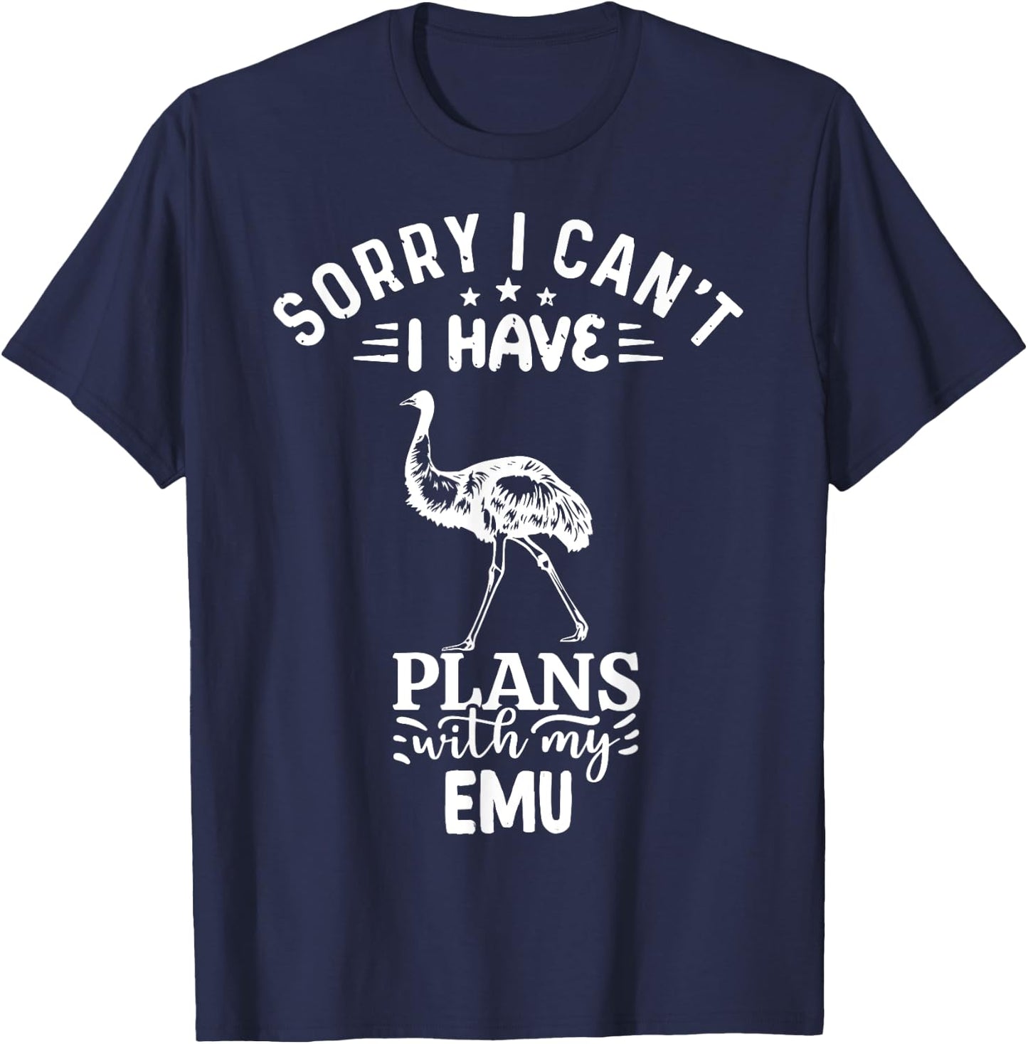 Sorry I Can't I Have Plans With My Emu Bird T-Shirt - T-Shirt | Navy