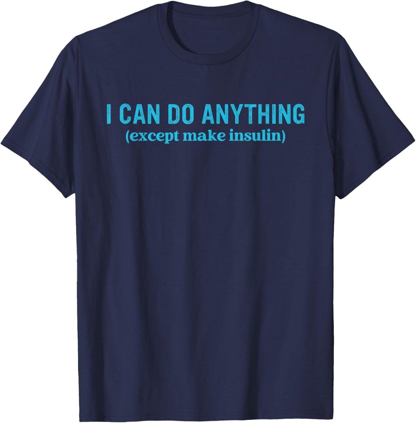 I Can Do Anything Except Make Insulin Quote T-Shirt - T-Shirt | Navy