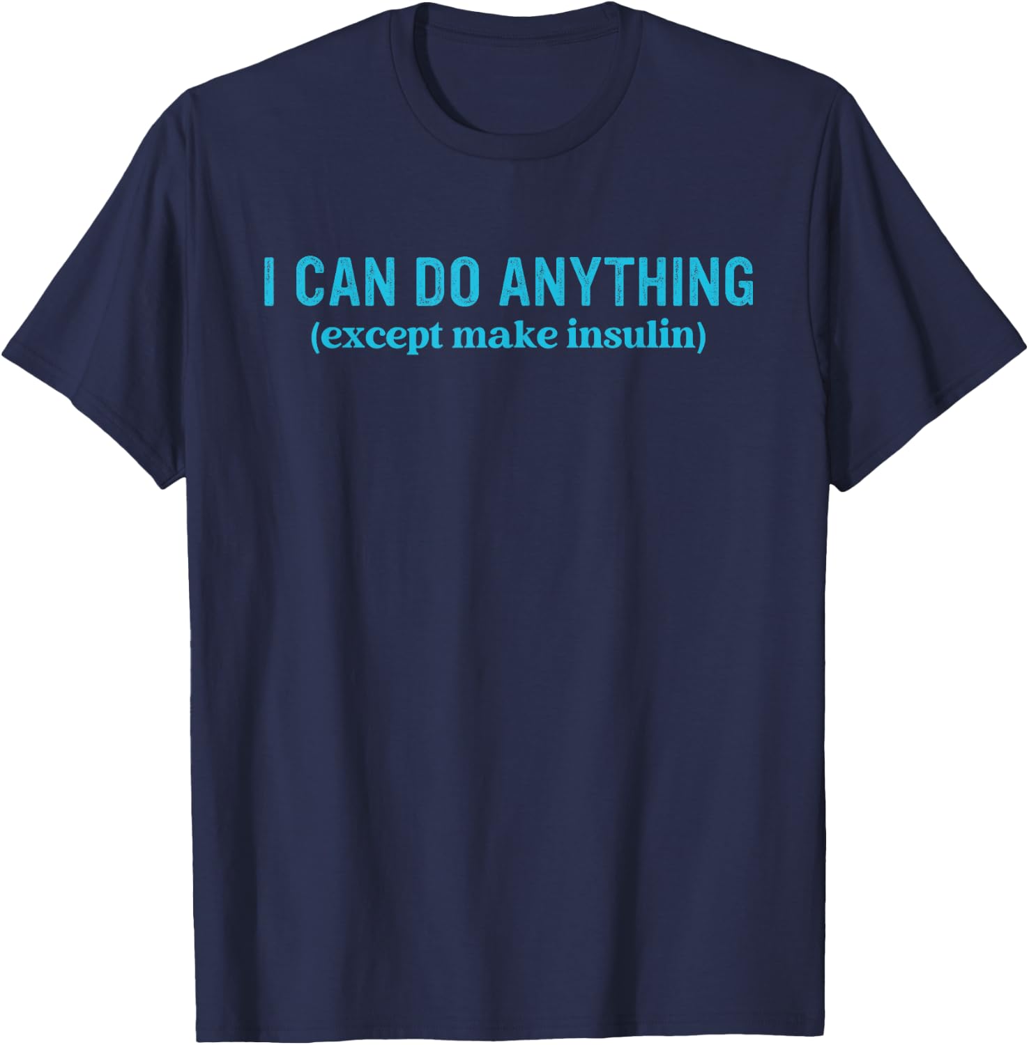 I Can Do Anything Except Make Insulin Quote T-Shirt - T-Shirt | Navy