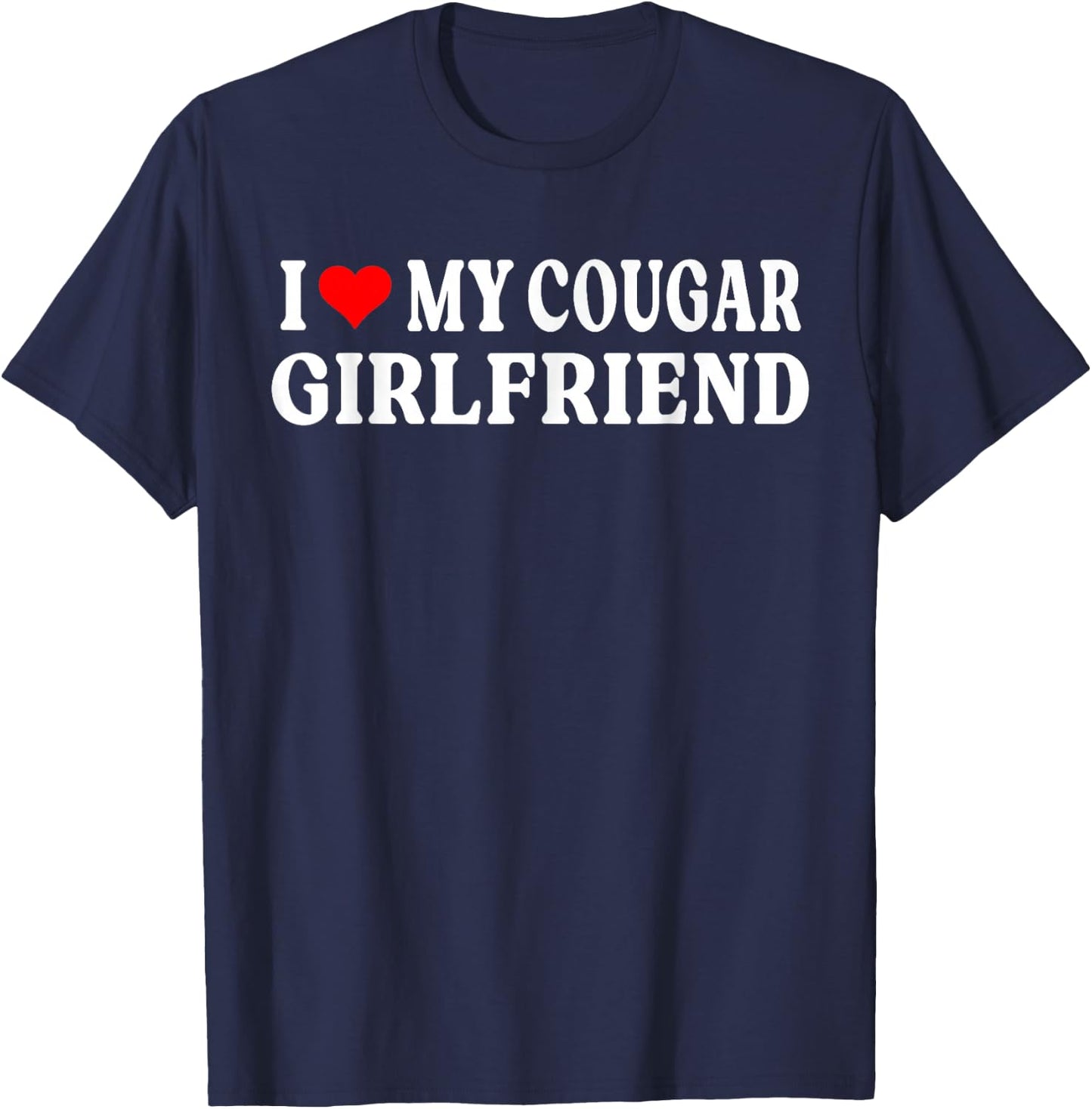 I Love My Cougar Girlfriend I Heart My Cougar Girlfriend GF T-Shirt - T-Shirt | Navy