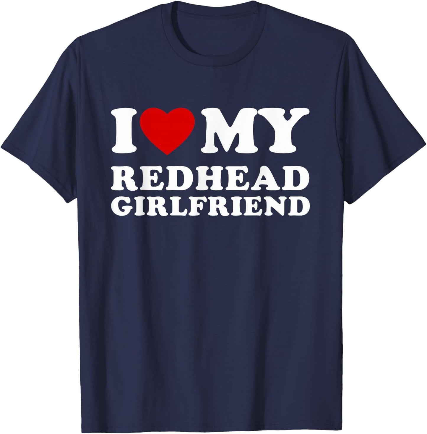 I Love My Redhead Girlfriend I Heart My Redhead Girlfriend T-Shirt - T-Shirt | Navy
