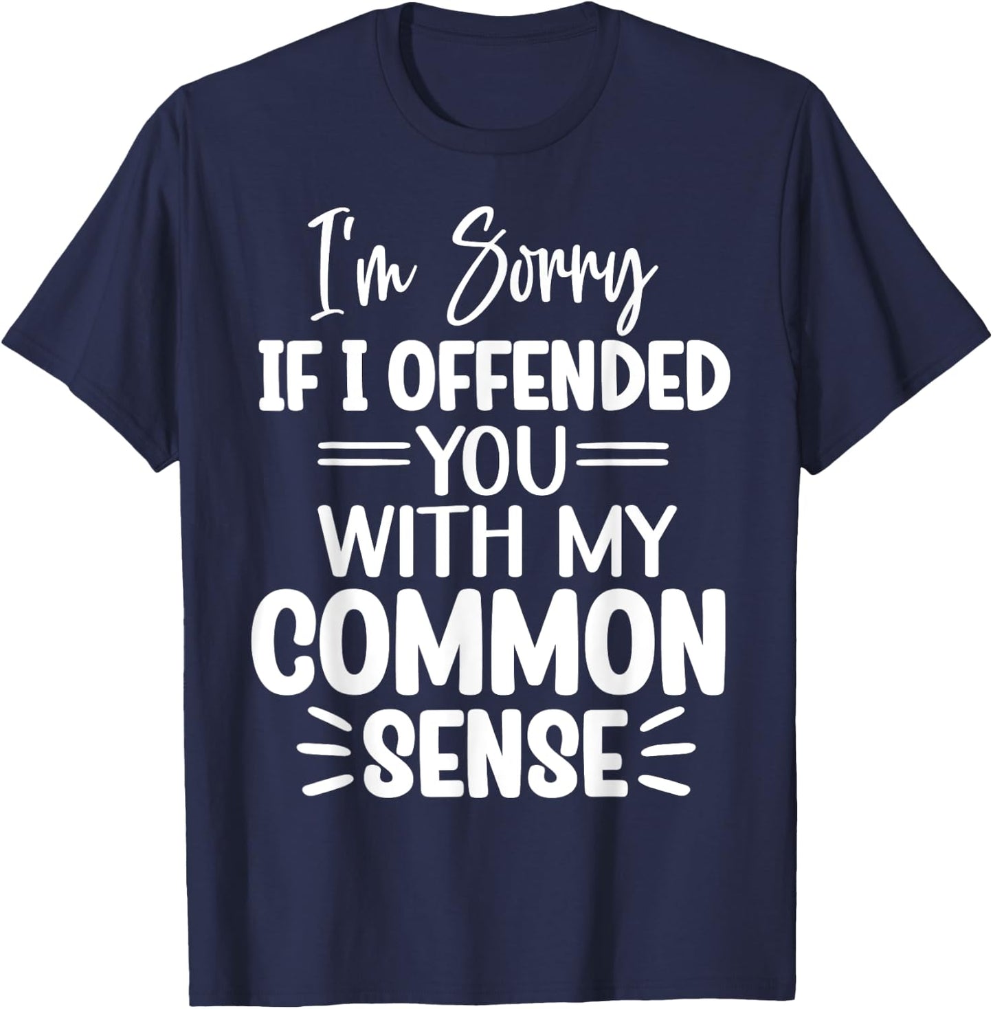 I'm Sorry If I Offended You With My Common Sense Funny T-Shirt - T-Shirt | Navy