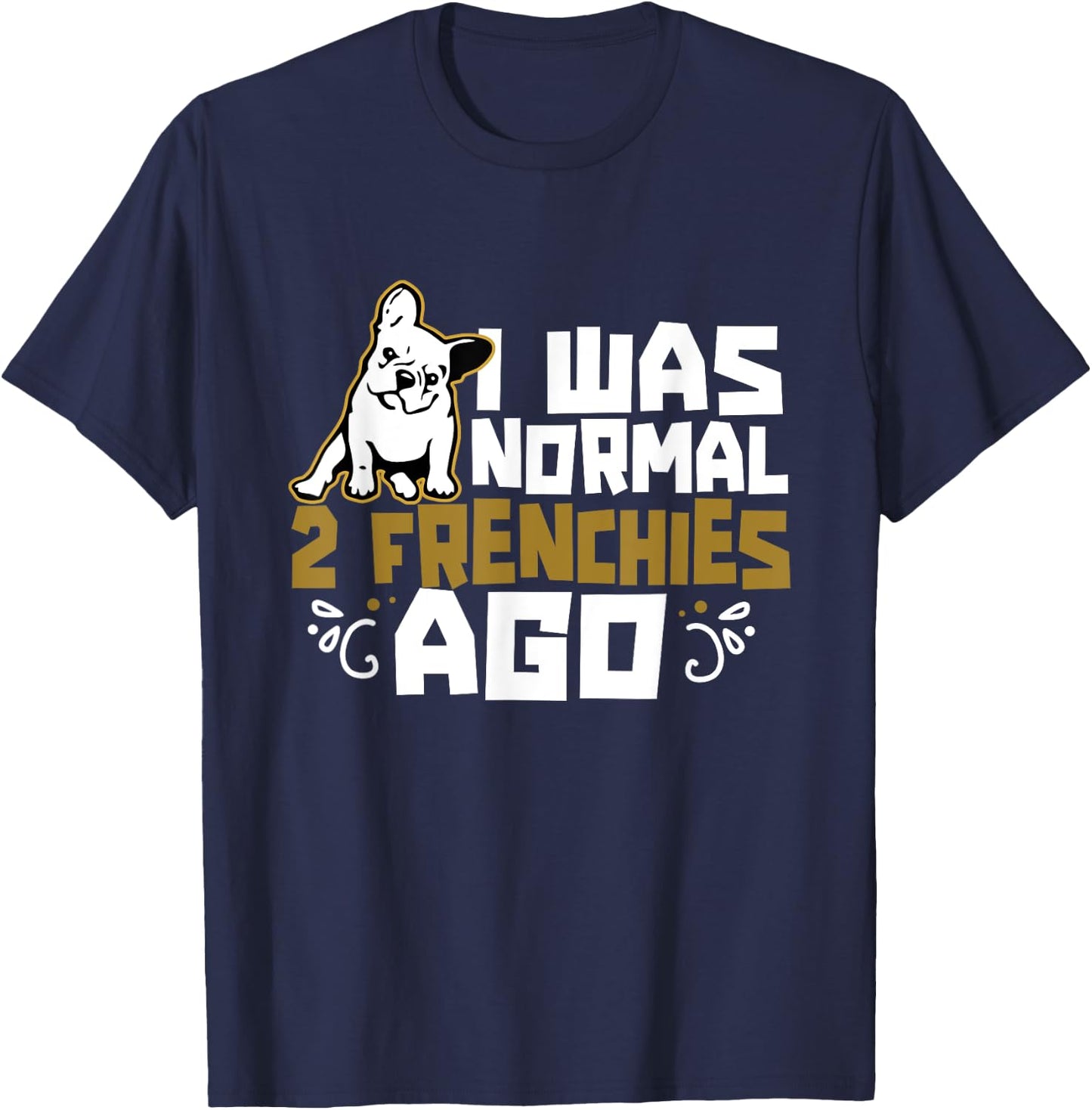 I Was Normal 2 Frenchies Ago Frenchie Owner French Bulldog Men Women Girls Kids T-Shirt - T-Shirt | Navy
