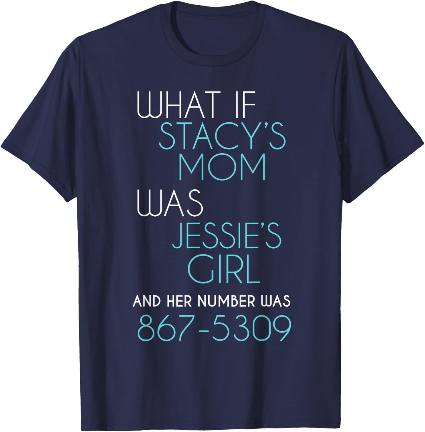 What If Stacy s Mom Was Jessie's Girl And Her Number Was 867 T-Shirt - T-Shirt | Navy