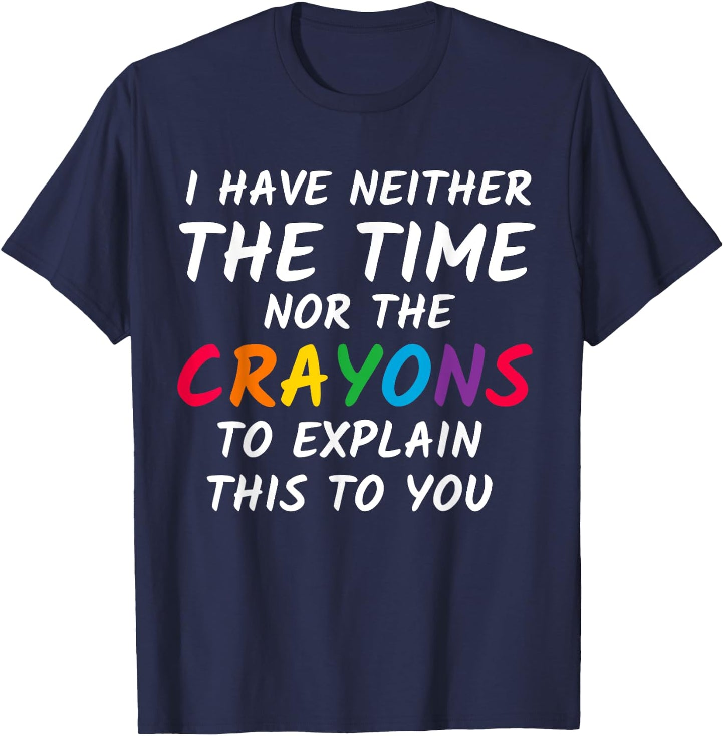 Sarcastic Humor - I Have Neither the Time Nor the Crayons T-Shirt - T-Shirt | Navy