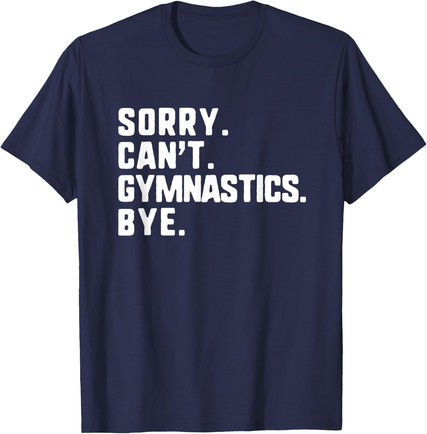 Sorry Can't Gymnastics Bye Funny Gymnast T-Shirt - T-Shirt | Navy