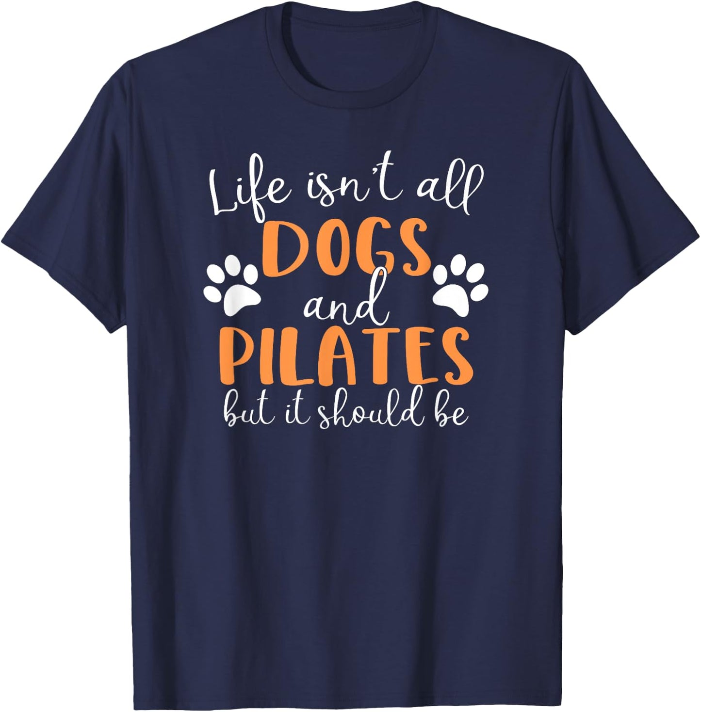 Life Isn't All Dogs and Pilates T-Shirt - T-Shirt | Navy