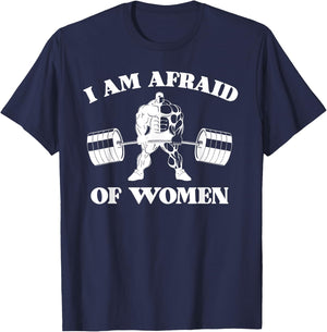 I Am Afraid Of Women Funny Joke Meme Gym Weightlifting T-Shirt - T-Shirt | Navy