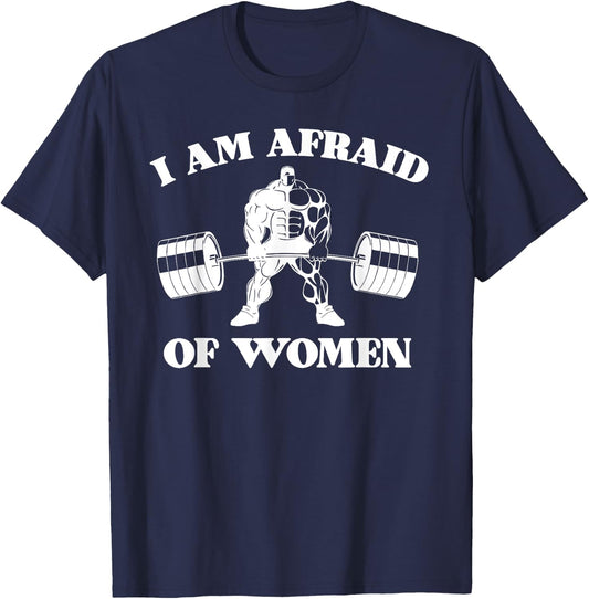 I Am Afraid Of Women Funny Joke Meme Gym Weightlifting T-Shirt - T-Shirt | Navy