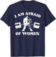 I Am Afraid Of Women Funny Joke Meme Gym Weightlifting T-Shirt - T-Shirt | Navy