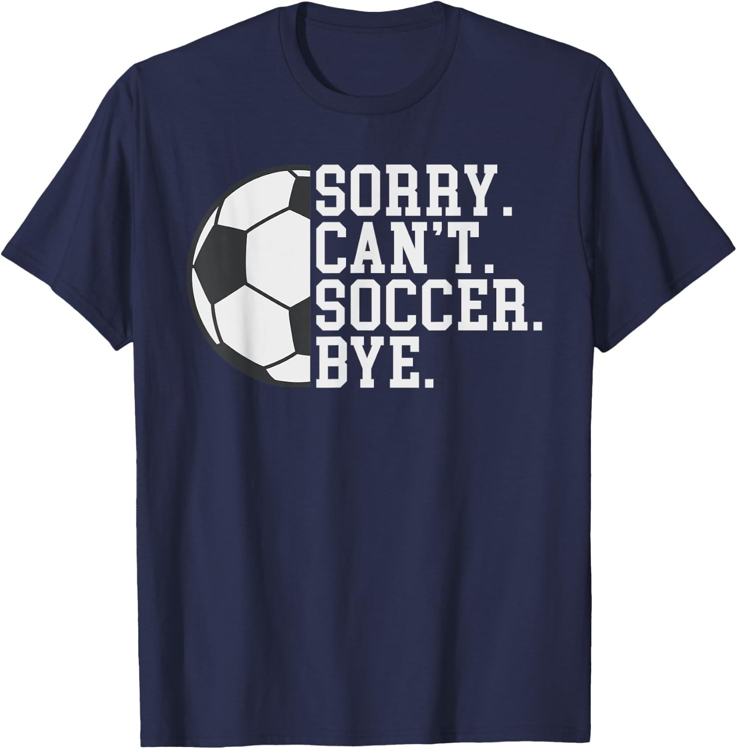 Sorry Cant Soccer Bye funny Soccer T-Shirt - T-Shirt | Navy