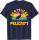 Be A Pelican Not A Pelican't Funny Pelican Lover T-Shirt - T-Shirt | Navy