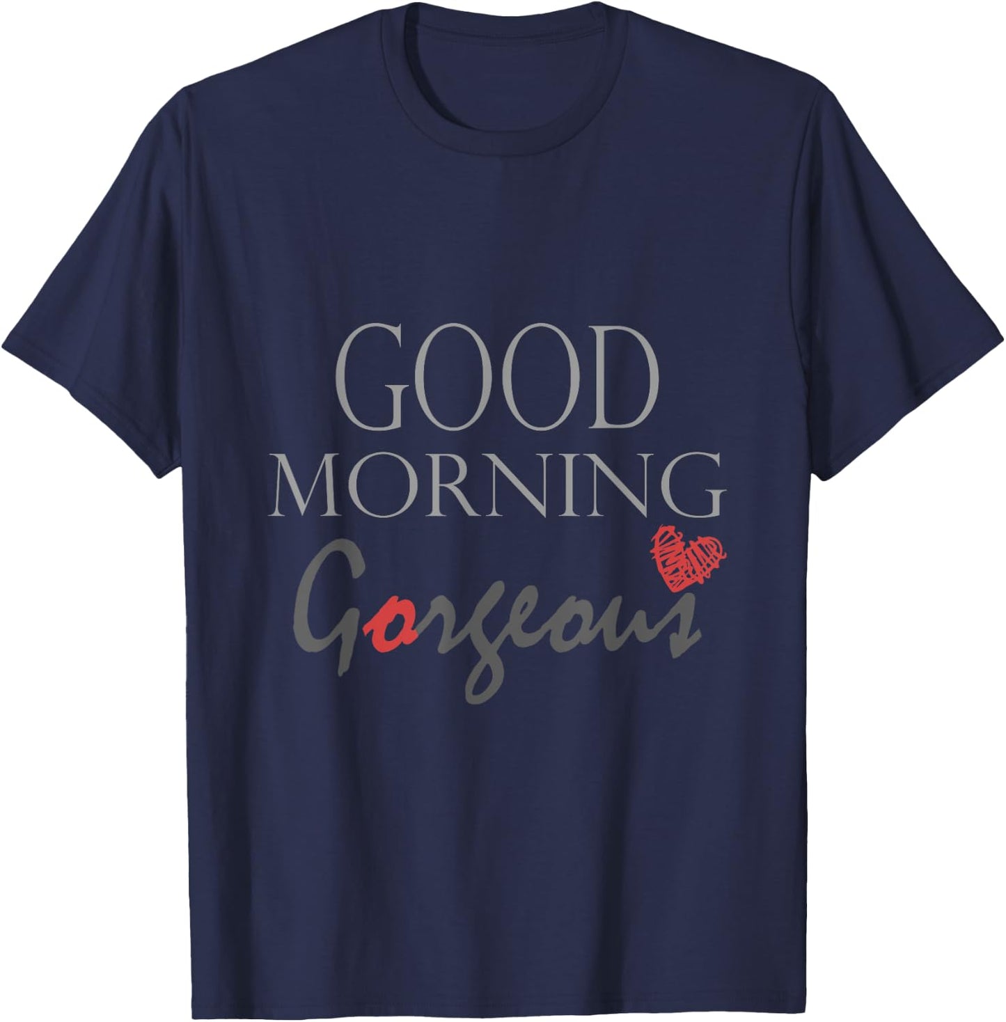 Good morning Gorgeous Inspirational saying T-Shirt - T-Shirt | Navy
