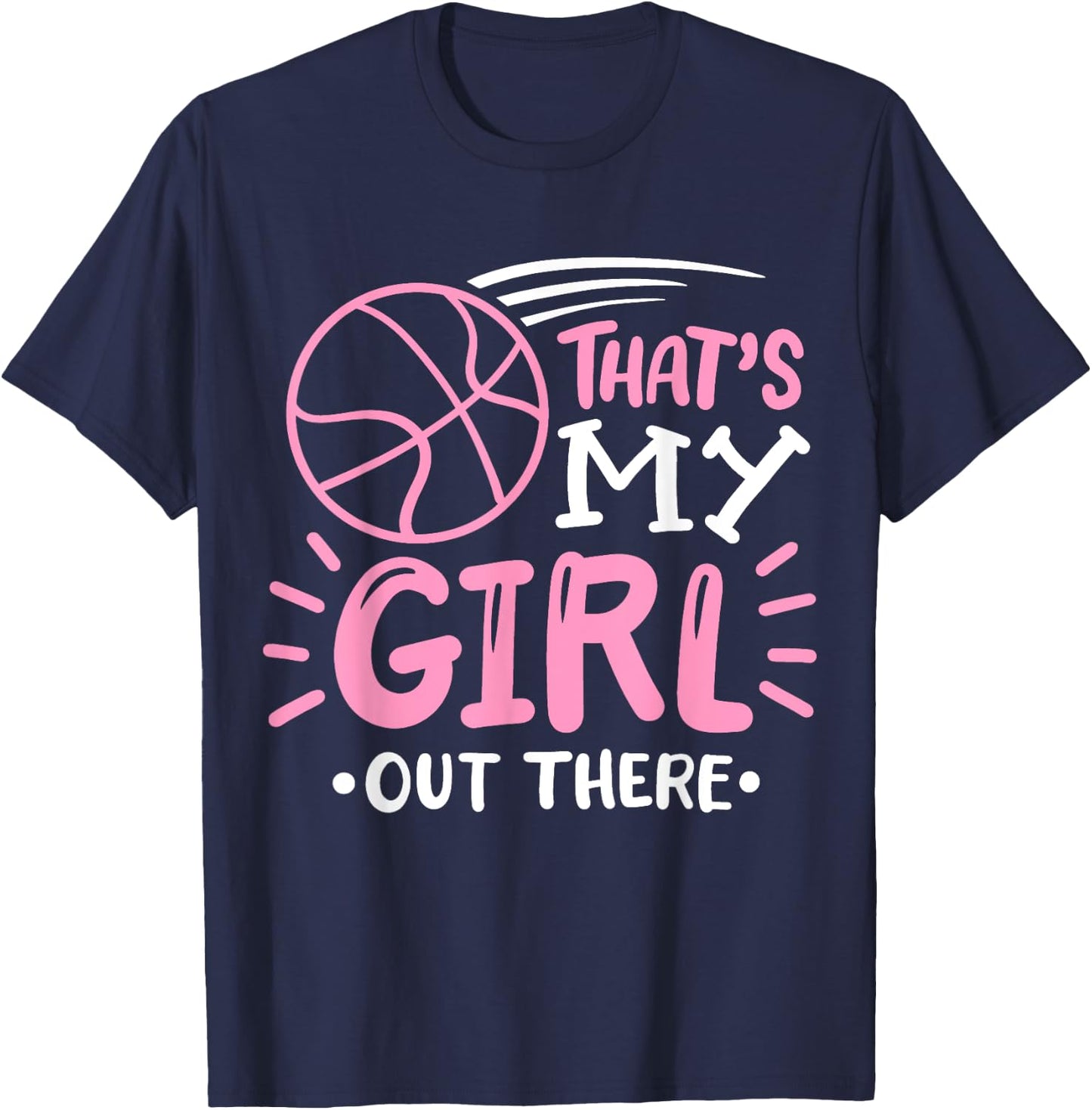 Basketball Girl That's my Girl out There Basketball Mom T-Shirt - T-Shirt | Navy