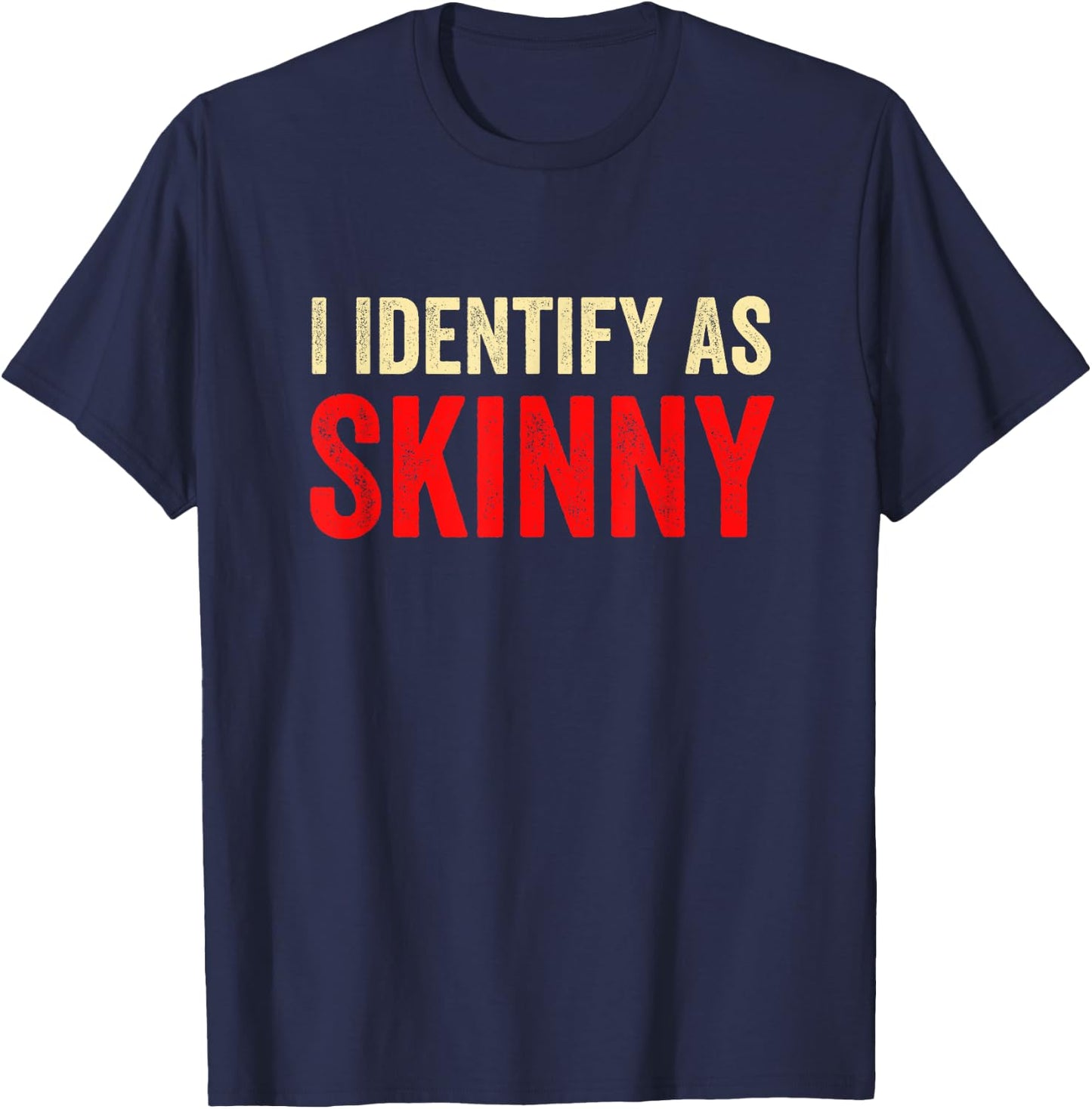 I Identify As Skinny Funny Not Fat Sarcastic T-Shirt - T-Shirt | Navy