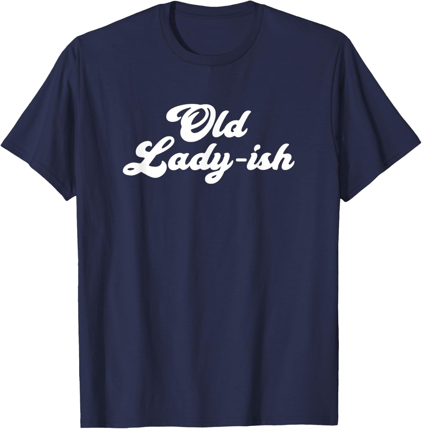 Old Lady-Ish Old Age Senior Citizen Grandma Mom T-Shirt - T-Shirt | Navy