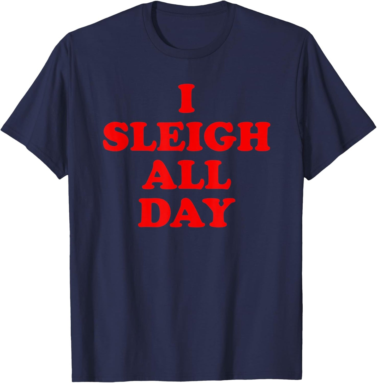 Sleigh All Day Shirt,I Sleigh All Day Top,I Sleigh All Day T-Shirt - T-Shirt | Navy