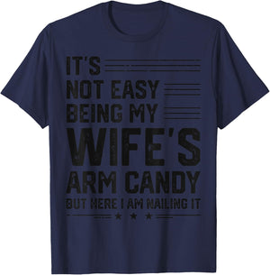 It's Not Easy Being My Wife's Arm Candy Here I Am Nailing it T-Shirt - T-Shirt | Navy