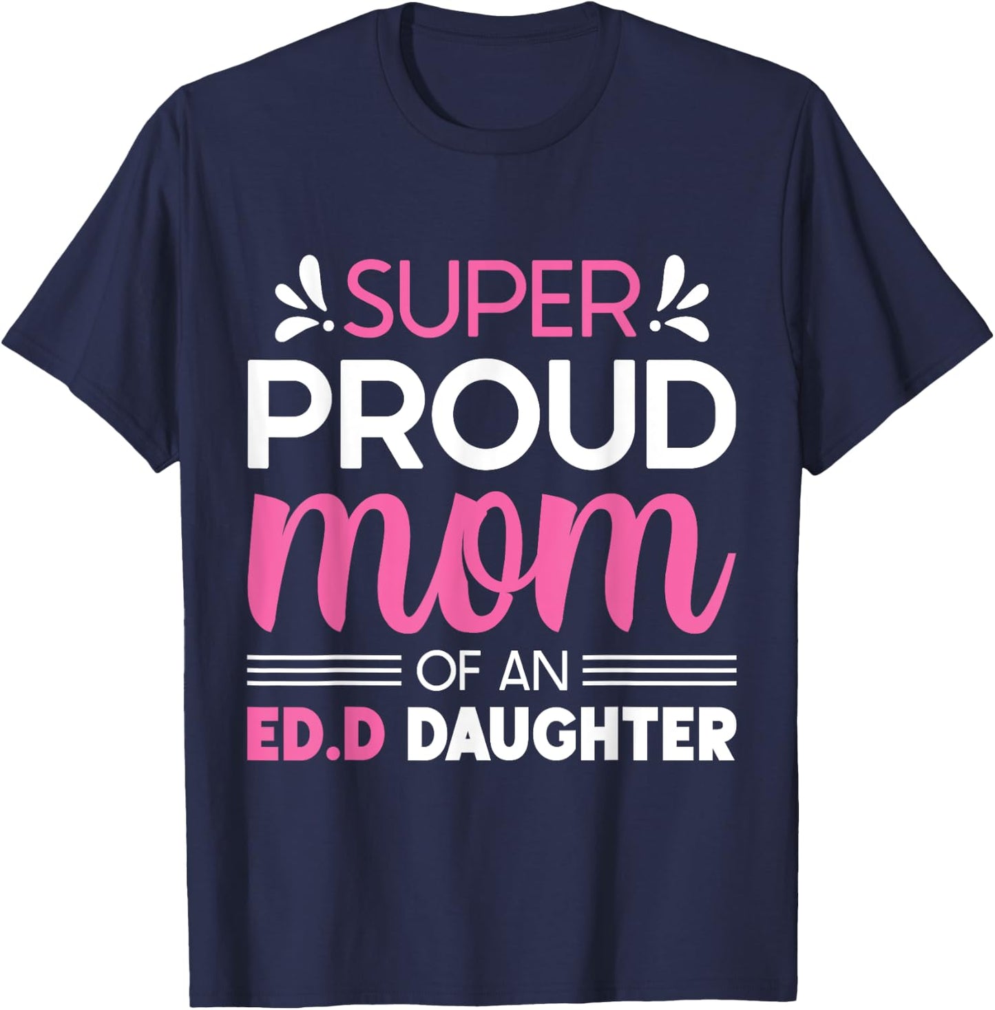 Super Proud Mom Of An Ed.D Daughter Doctor of Education Gift T-Shirt - T-Shirt | Navy