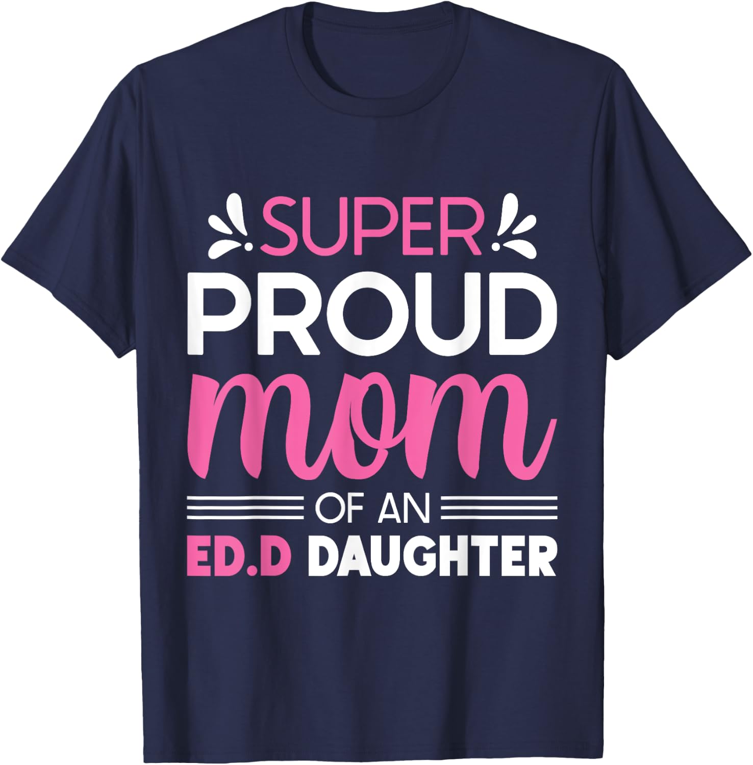 Super Proud Mom Of An Ed.D Daughter Doctor of Education Gift T-Shirt - T-Shirt | Navy