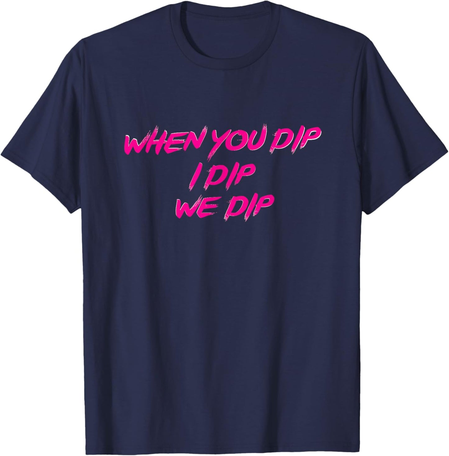 Freak Nasty When You Dip I Dip We Dip T-Shirt - T-Shirt | Navy