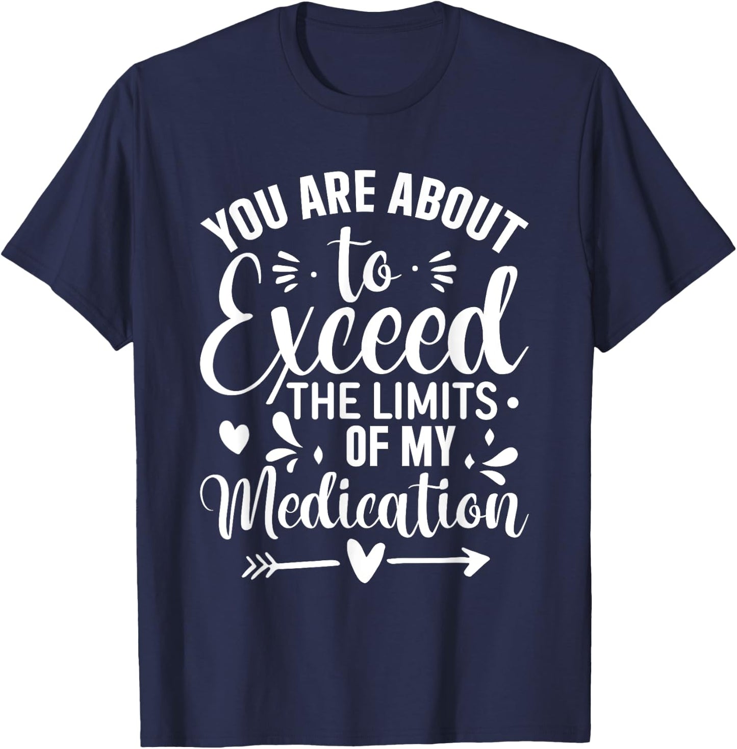 You Are About To Exceed The Limits Of My Medication T-Shirt - T-Shirt | Navy