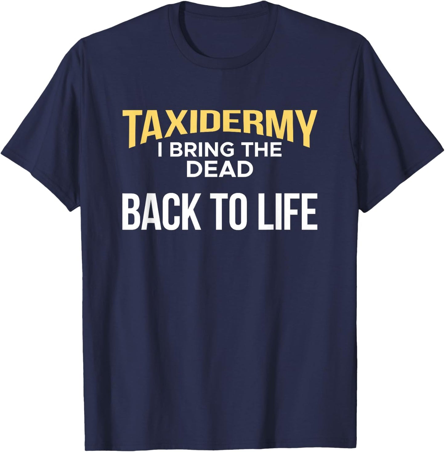 Taxidermy I Bring The Dead Back To Life Taxidermist T-Shirt - T-Shirt | Navy