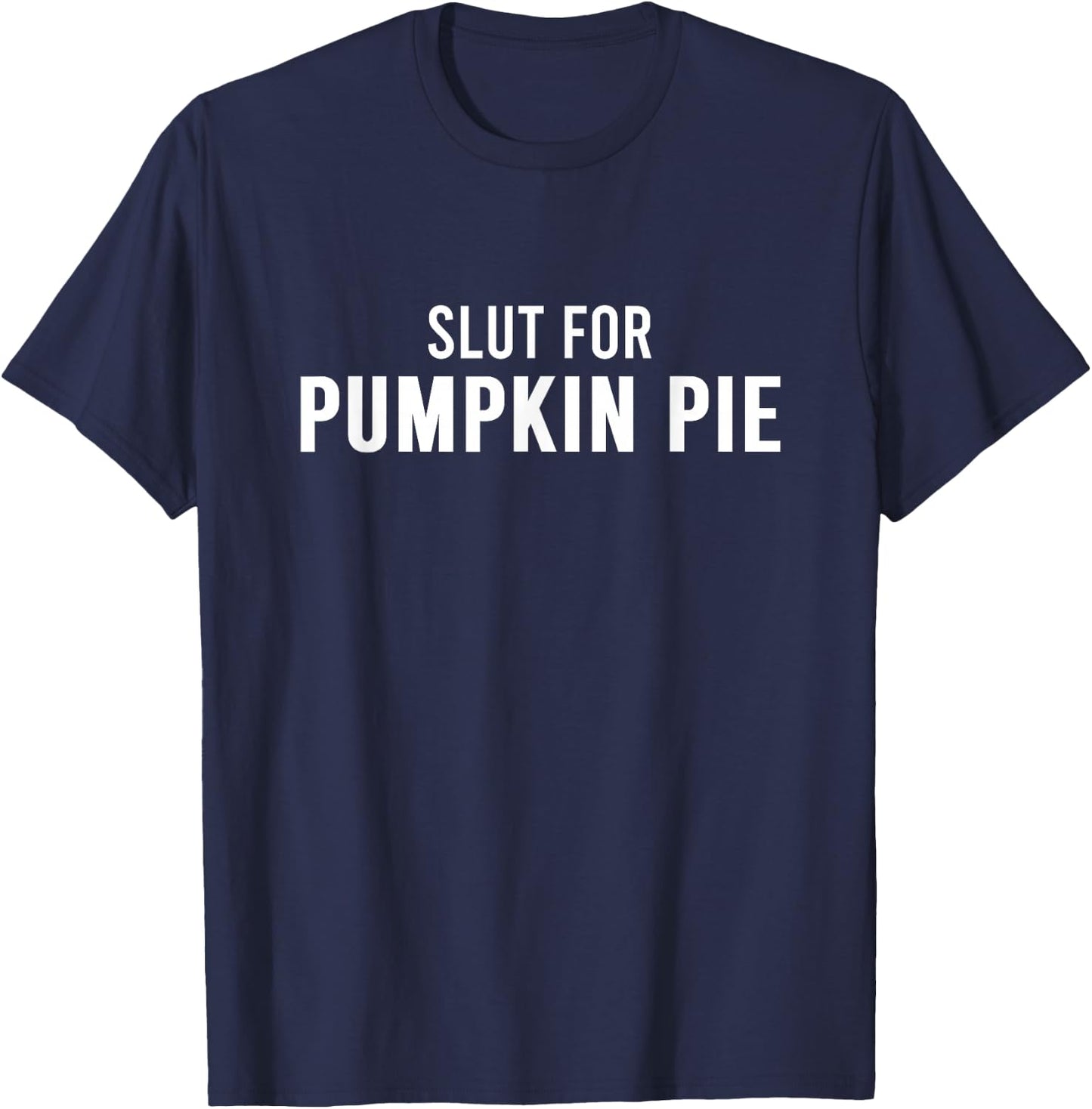 Slut For Pumpkin Pie - Funny Gag Gifts for Parties T-Shirt - T-Shirt | Navy