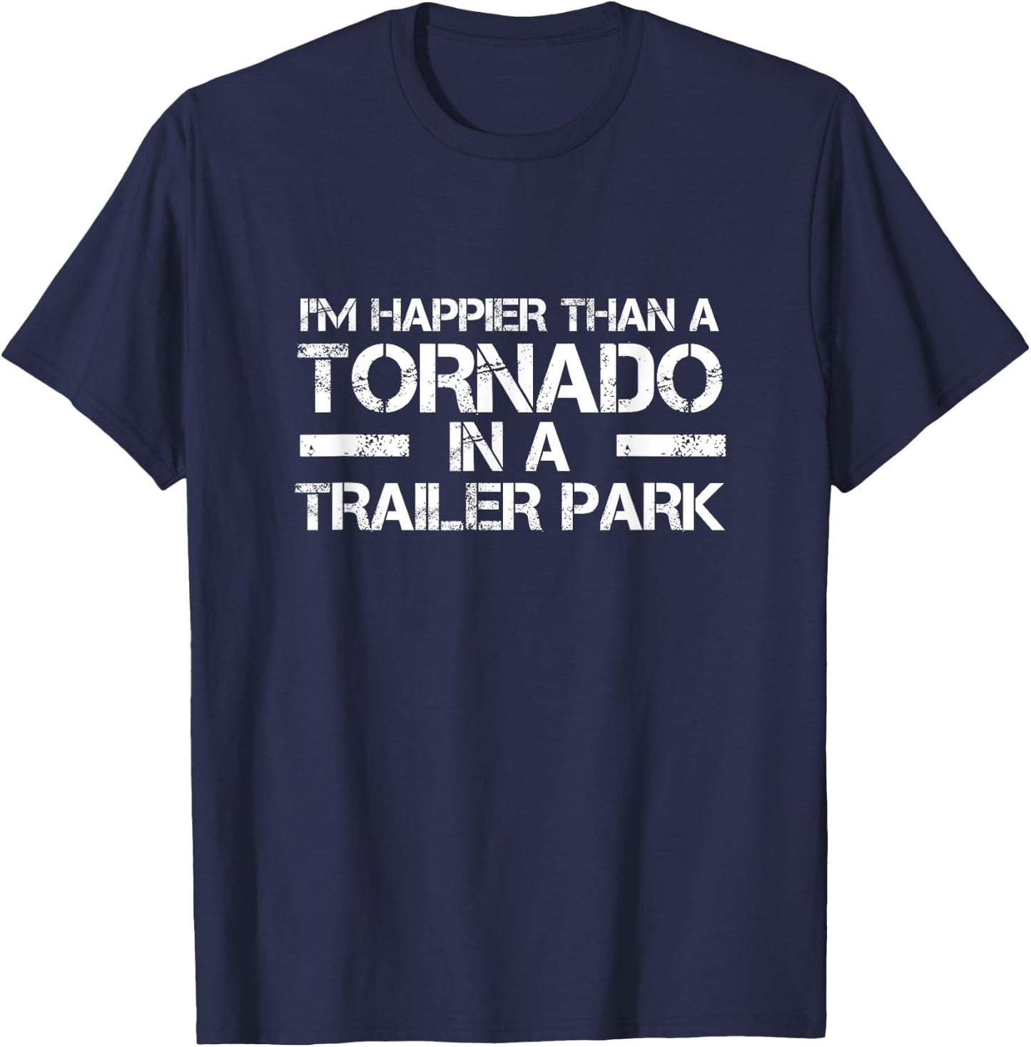 Redneck White Trash Im Happier Than Tornado in Trailer Park T-Shirt - T-Shirt | Navy