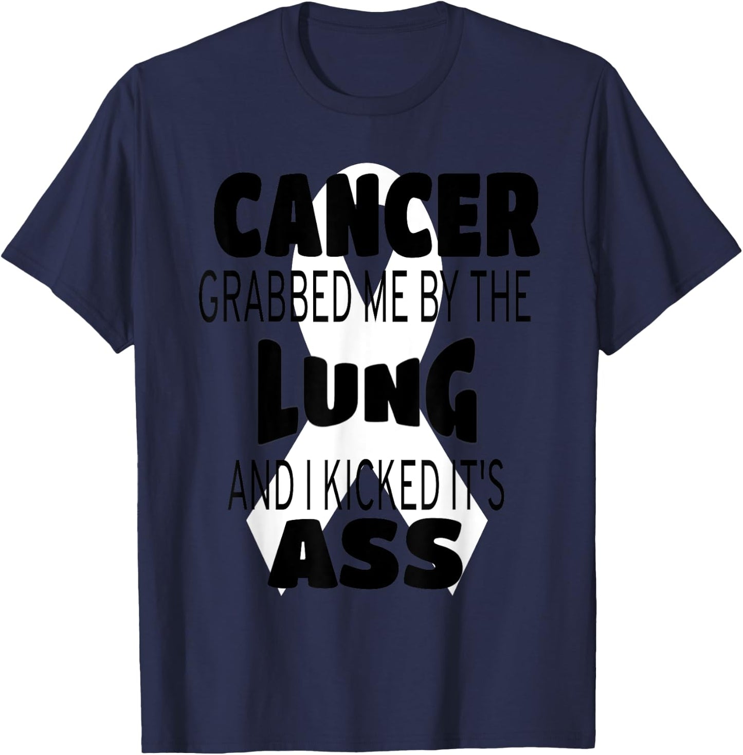 Cancer Grabbed Me By The Lung And I Kicked Its Ass! T-Shirt - T-Shirt | Navy