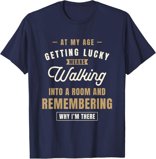 At My Age Getting Lucky Means Walking Into A Room - Funny