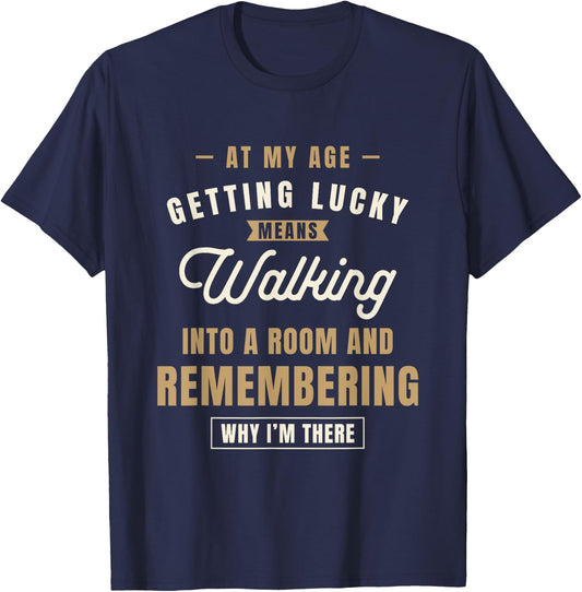 At My Age Getting Lucky Means Walking Into A Room - Funny T-Shirt - T-Shirt | Navy