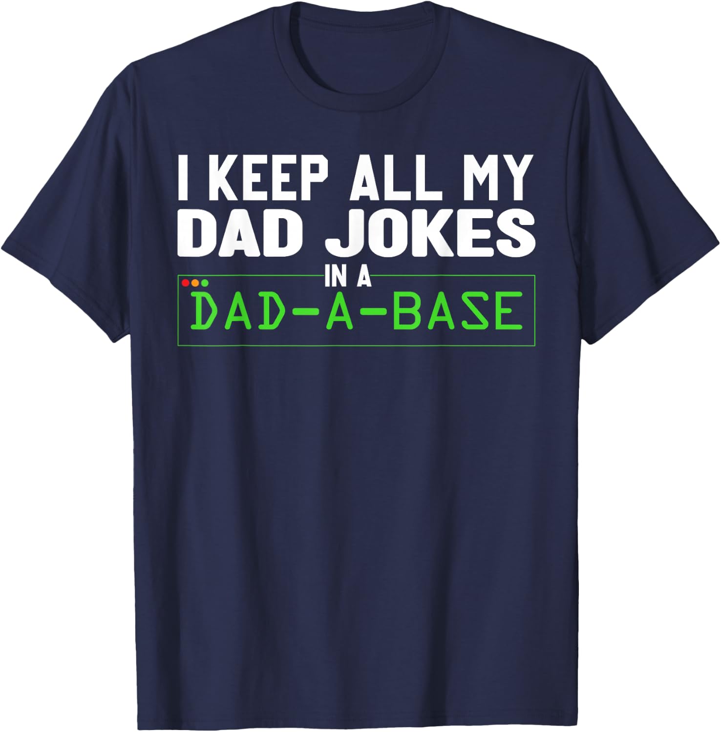 I Keep All My Dad Jokes In A Dad A Base Dad Sarcastic Funny T-Shirt - T-Shirt | Navy
