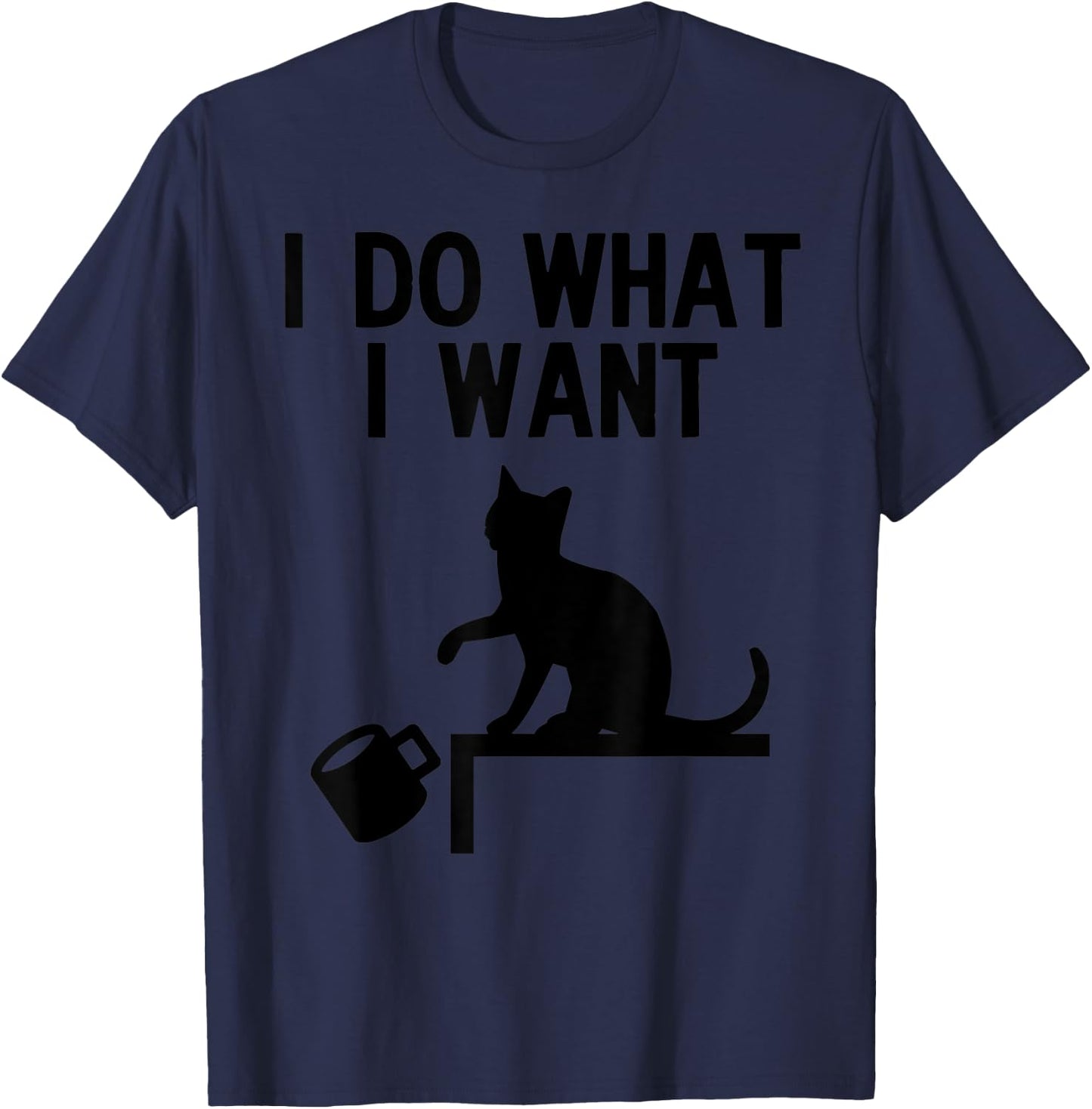 I Do What I Want Cat Pushing Cup Off the Table T-Shirt - T-Shirt | Navy