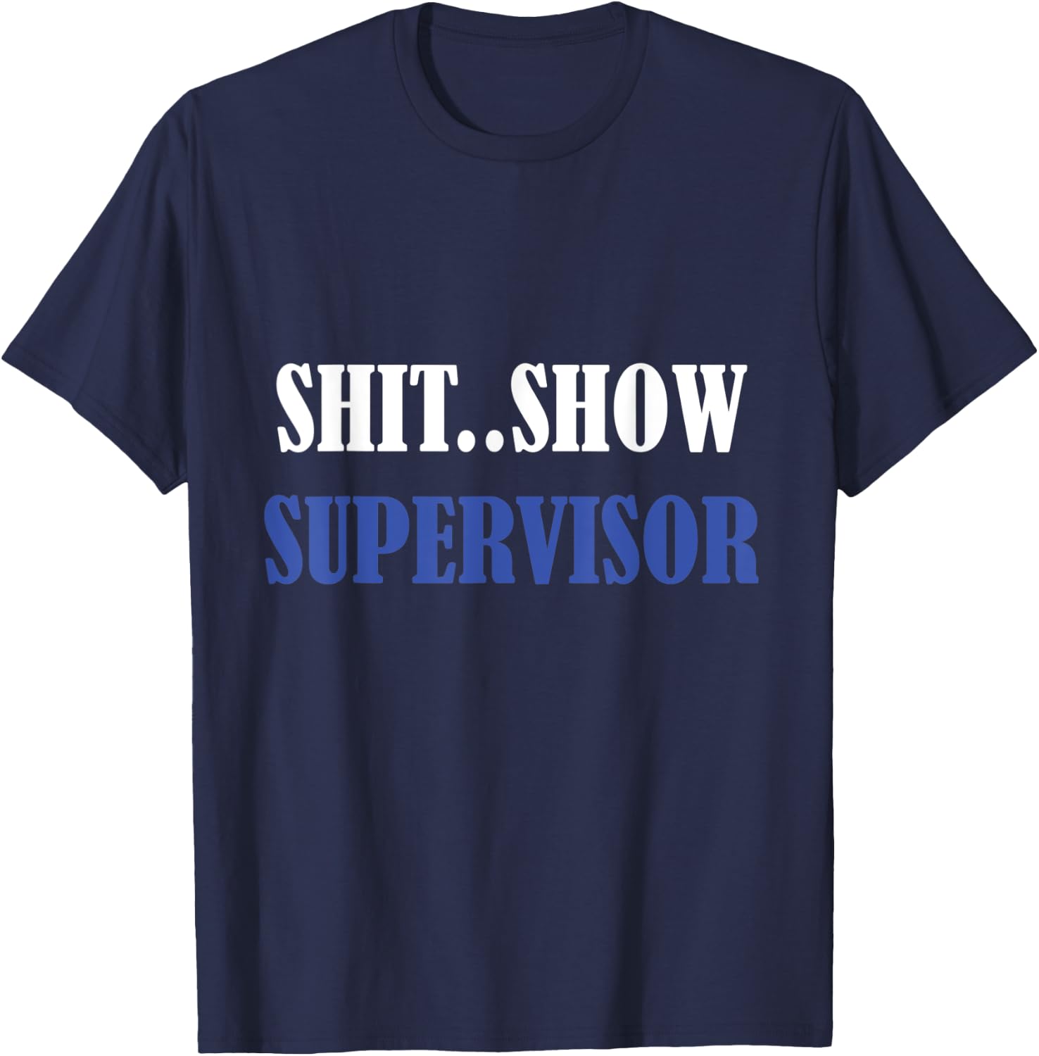 S.h.i.t Show Supervisor For Adults T-Shirt - T-Shirt | Navy