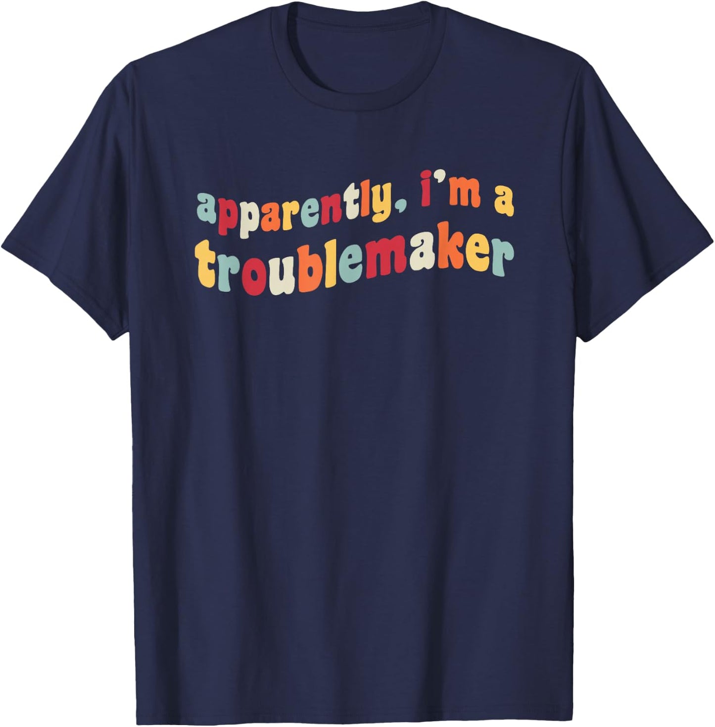 Apparently I'm A Troublemaker Prankster Funny Trouble Maker T-Shirt - T-Shirt | Navy