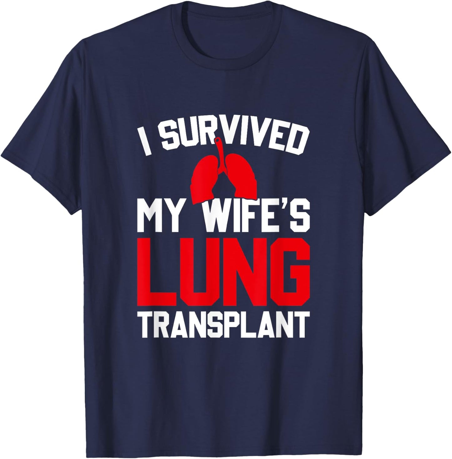 I Survived My Wife's Lung Transplant, New Lung T-Shirt - T-Shirt | Navy