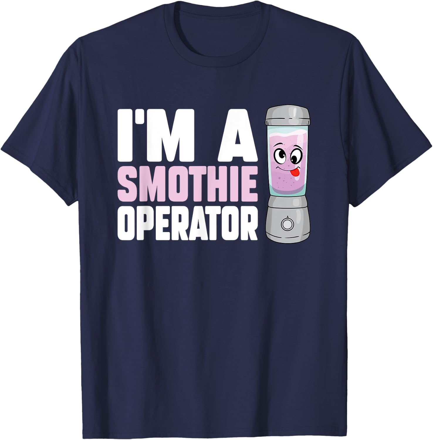 I'm A Smoothie Operator Blender Owner Fitness Drink Lover T-Shirt - T-Shirt | Navy