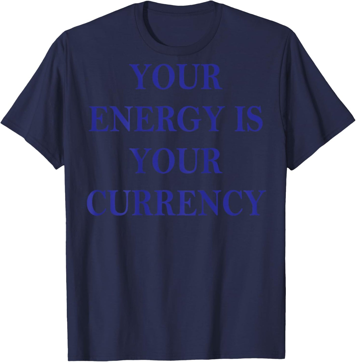 Your Energy Is Your Currency (on back) T-Shirt - T-Shirt | Navy