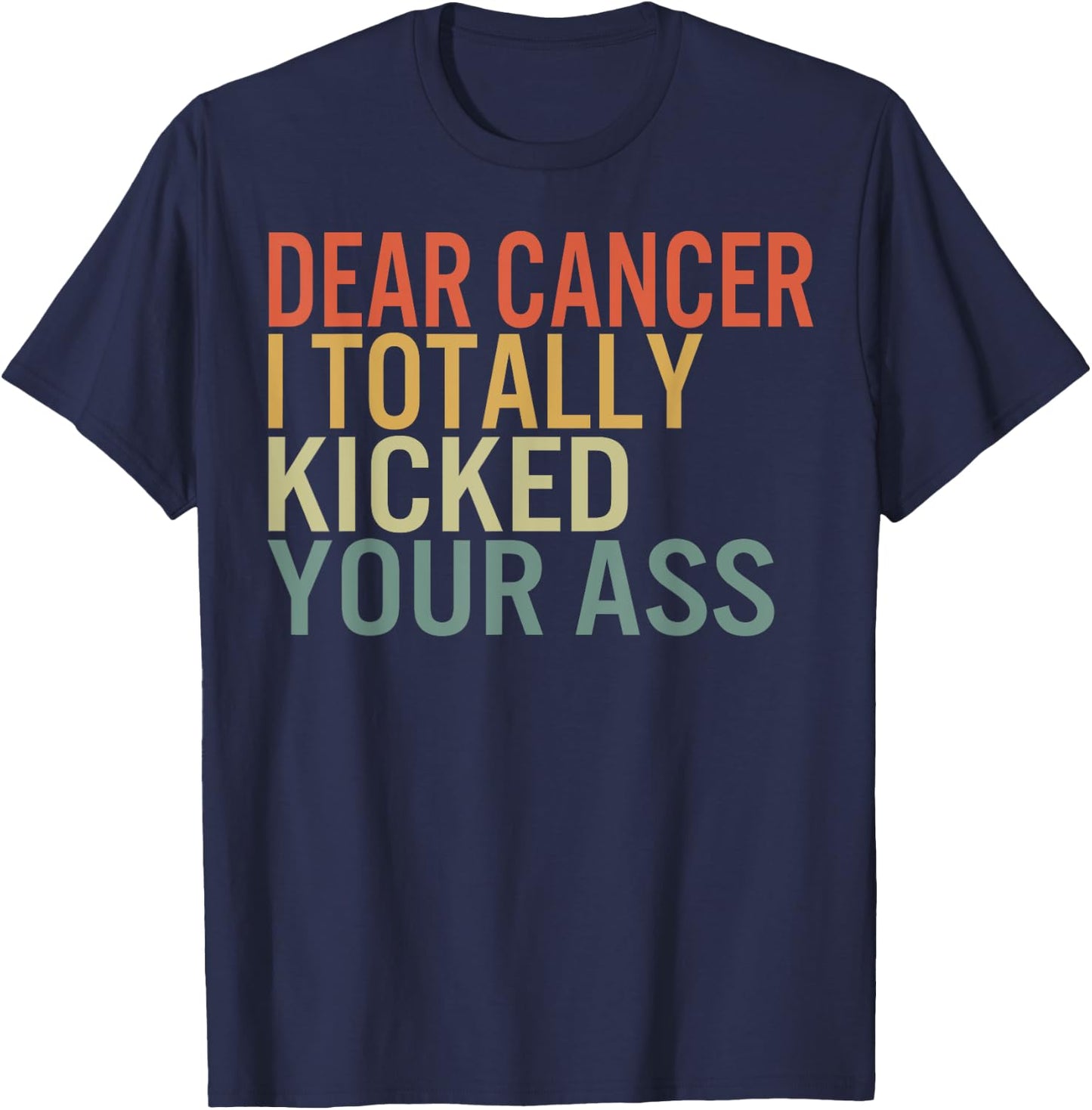 Dear Cancer I Totally Kicked Your Ass Survivor Recovery Awar T-Shirt - T-Shirt | Navy