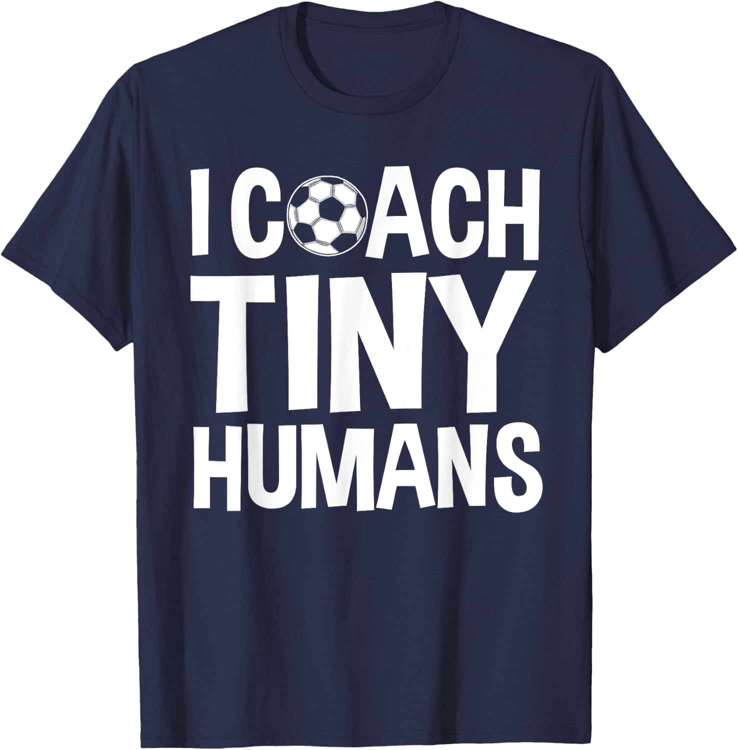 Soccer Trainer I Coach Tiny Humans Funny Soccer Coach T-Shirt - T-Shirt | Navy