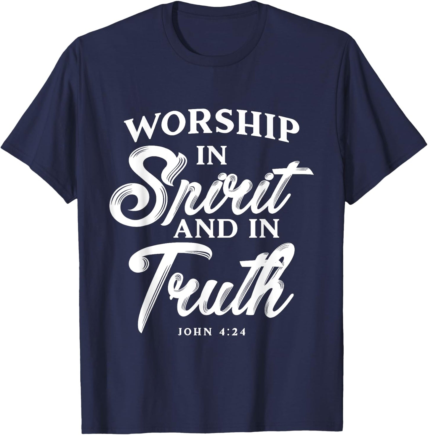 Worship in Spirit and in Truth John 4 24 Christian Inspiring T-Shirt - T-Shirt | Navy
